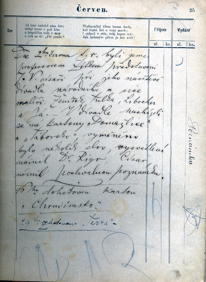 "Dne 2.ho června t.r. byli jsme profesorem Zídkem představeni J.V. císaři při jeho návštěvě divadla národního a sice malíři Ženíšek, Toulka, Libscher a já. V divadle nacházeli se mé kartony "Domažlice" a "Táborsko" vyměněno bylo několik slov, vysvětlení učinil dr.Rigr, Císař učinil pochvalnou poznámku." "16. dohotoven karnon "Chrudimsko" vpisky VIII